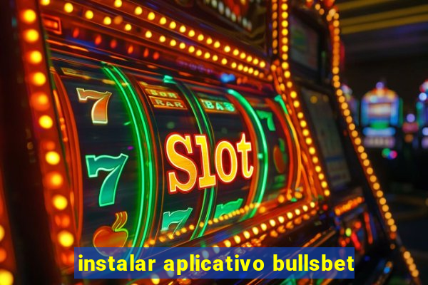 instalar aplicativo bullsbet